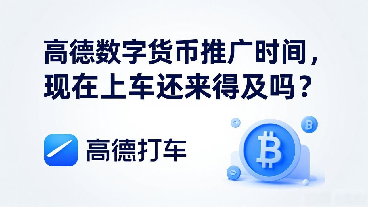 高德数字货币推广时间_高德数字货币推广时间_高德数字人民币优惠活动